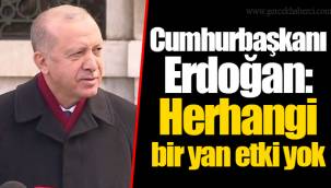 Cumhurbaşkanı Erdoğan: Herhangi bir yan etki yok