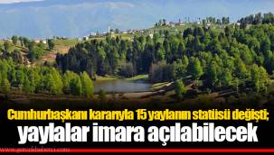 Cumhurbaşkanı kararıyla 15 yaylanın statüsü değişti; yaylalar imara açılabilecek