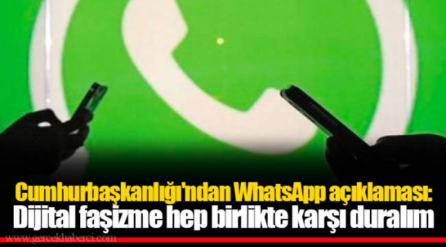 Cumhurbaşkanlığı'ndan WhatsApp açıklaması: Dijital faşizme hep birlikte karşı duralım