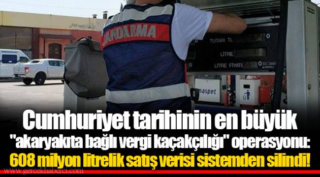 Cumhuriyet tarihinin en büyük "akaryakıta bağlı vergi kaçakçılığı" operasyonu: 608 milyon litrelik satış verisi sistemden silindi!