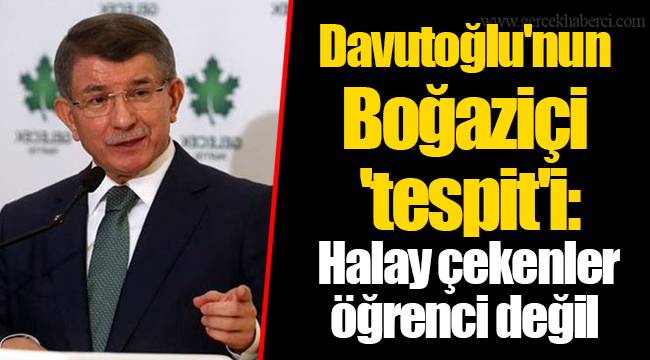 Davutoğlu&#039;nun Boğaziçi &#039;tespit&#039;i: Halay çekenler öğrenci değil