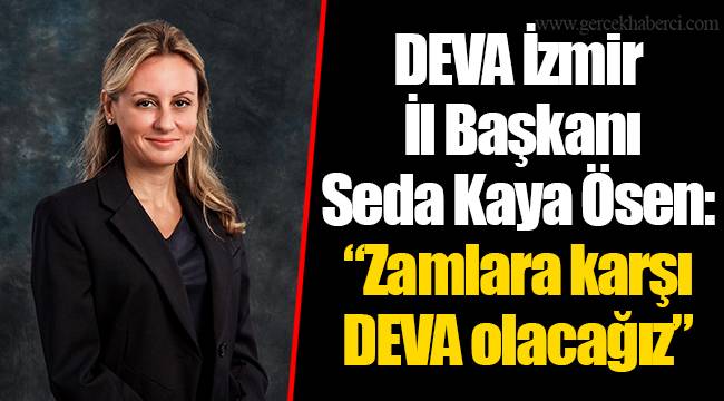 DEVA İzmir İl Başkanı Seda Kaya Ösen: “Zamlara karşı DEVA olacağız”