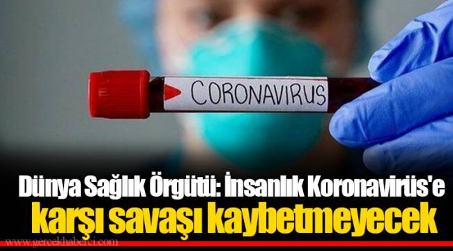 Dünya Sağlık Örgütü: İnsanlık Koronavirüs'e karşı savaşı kaybetmeyecek
