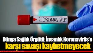Dünya Sağlık Örgütü: İnsanlık Koronavirüs'e karşı savaşı kaybetmeyecek