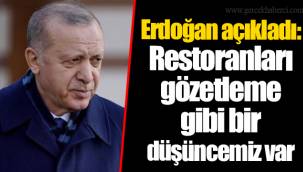 Erdoğan açıkladı: Restoranları gözetleme gibi bir düşüncemiz var
