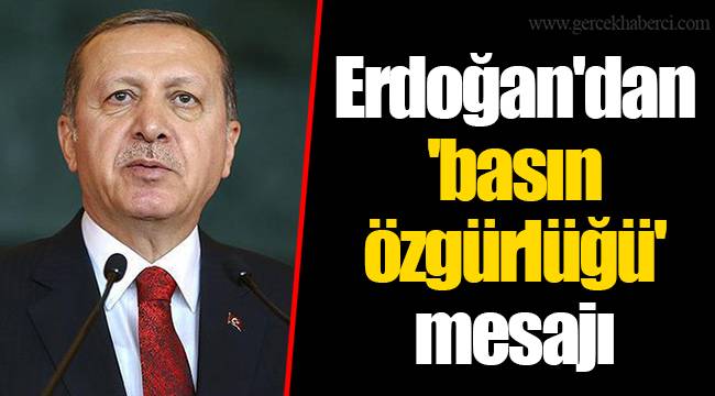 Erdoğan'dan 'basın özgürlüğü' mesajı