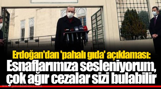 Erdoğan'dan 'pahalı gıda' açıklaması: Esnaflarımıza sesleniyorum, çok ağır cezalar sizi bulabilir