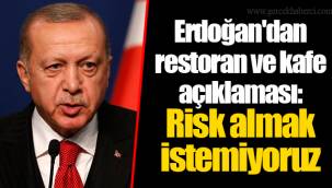 Erdoğan'dan restoran ve kafe açıklaması: Risk almak istemiyoruz