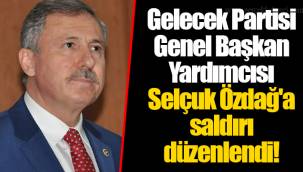 Gelecek Partisi Genel Başkan Yardımcısı Selçuk Özdağ'a saldırı düzenlendi!