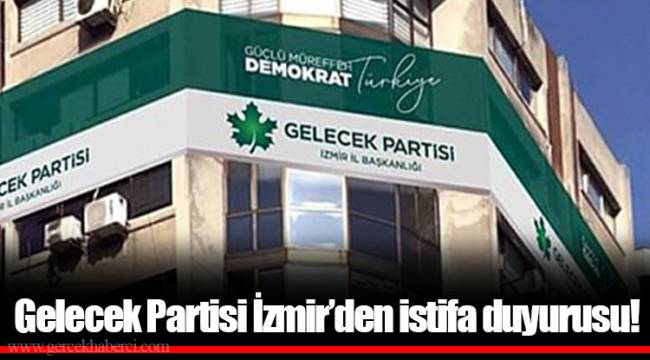 Gelecek Partisi İzmir'den istifa duyurusu!