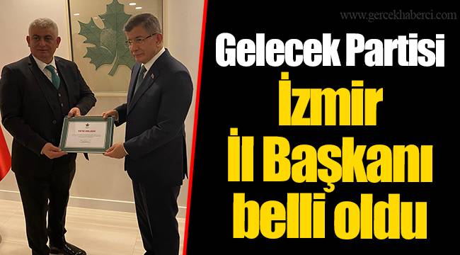 Gelecek Partisi İzmir İl Başkanı belli oldu