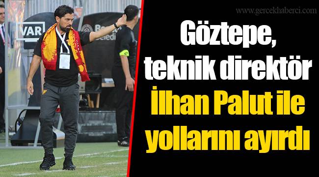 Göztepe, teknik direktör İlhan Palut ile yollarını ayırdı