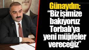 Günaydın; “Biz işimize bakıyoruz Torbalı’ya yeni müjdeler vereceğiz”