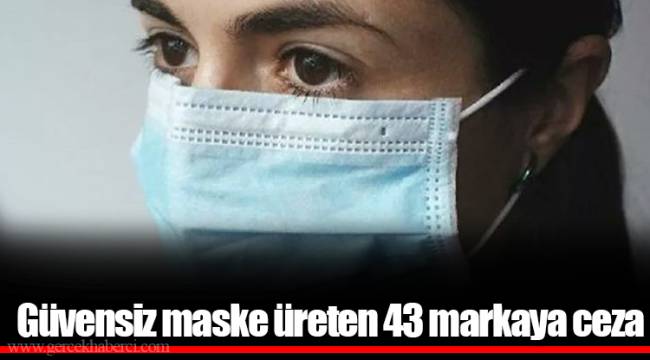 Güvensiz maske üreten 43 markaya ceza