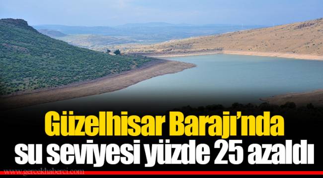 Güzelhisar Barajı’nda su seviyesi yüzde 25 azaldı
