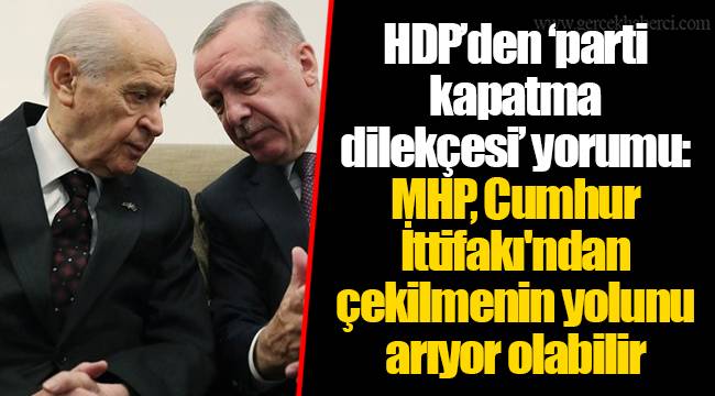 HDP’den ‘parti kapatma dilekçesi’ yorumu: MHP, Cumhur İttifakı'ndan çekilmenin yolunu arıyor olabilir