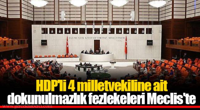 HDP&#039;li 4 milletvekiline ait dokunulmazlık fezlekeleri Meclis&#039;te