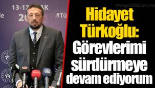 Hidayet Türkoğlu: Görevlerimi sürdürmeye devam ediyorum