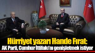Hürriyet yazarı Hande Fırat: AK Parti, Cumhur İttifakı’nı genişletmek istiyor