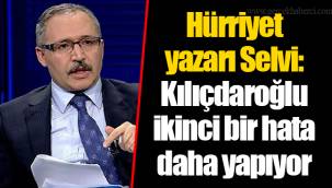 Hürriyet yazarı Selvi: Kılıçdaroğlu ikinci bir hata daha yapıyor