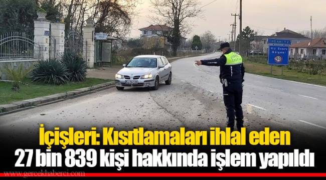 İçişleri: 1Kısıtlamaları ihlal eden 27 bin 839 kişi hakkında işlem yapıldı
