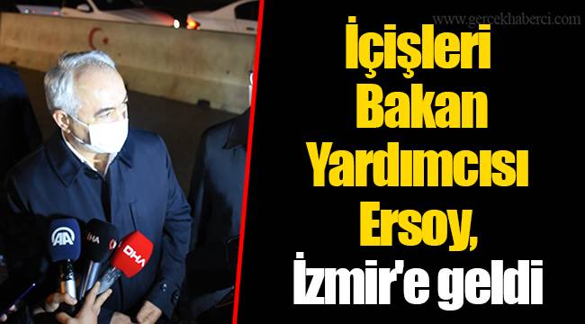 İçişleri Bakan Yardımcısı Ersoy, İzmir'e geldi