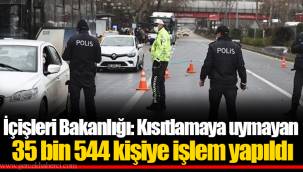 İçişleri Bakanlığı: Kısıtlamaya uymayan 35 bin 544 kişiye işlem yapıldı