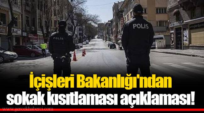 İçişleri Bakanlığı'ndan sokak kısıtlaması açıklaması!