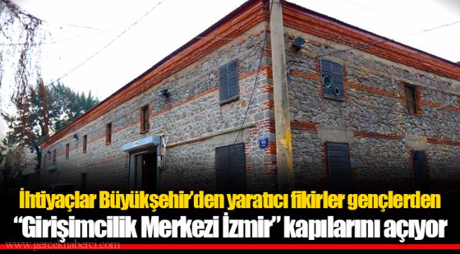İhtiyaçlar Büyükşehir’den yaratıcı fikirler gençlerden “Girişimcilik Merkezi İzmir” kapılarını açıyor