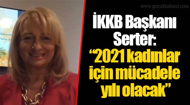 İKKB Başkanı Serter: “2021 kadınlar için mücadele yılı olacak”