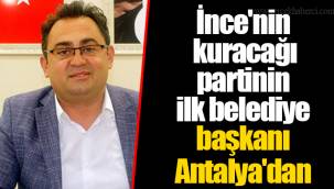 İnce'nin kuracağı partinin ilk belediye başkanı Antalya'dan