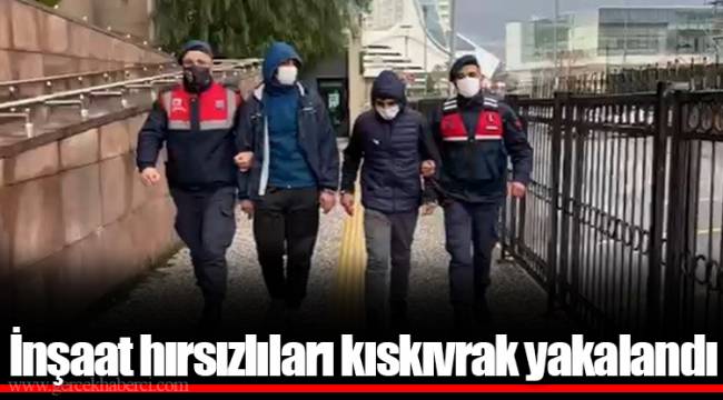 İnşaat hırsızlıları kıskıvrak yakalandı