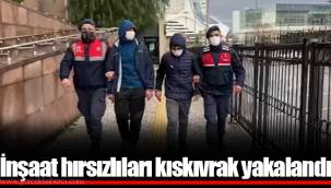 İnşaat hırsızlıları kıskıvrak yakalandı