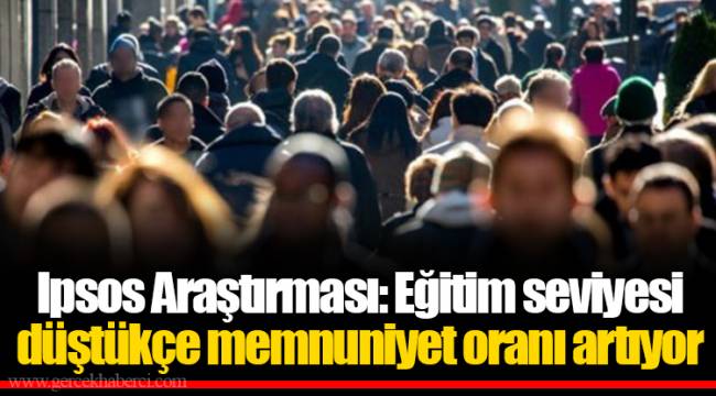Ipsos Araştırması: Eğitim seviyesi düştükçe memnuniyet oranı artıyor