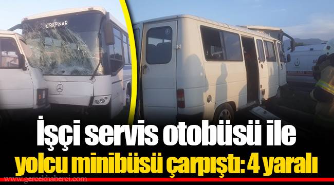 İşçi servis otobüsü ile yolcu minibüsü çarpıştı: 4 yaralı