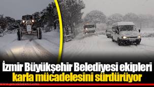 İzmir Büyükşehir Belediyesi ekipleri karla mücadelesini sürdürüyor