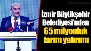 İzmir Büyükşehir Belediyesi'nden 65 milyonluk tarım yatırımı