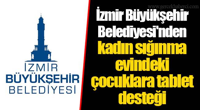 İzmir Büyükşehir Belediyesi'nden kadın sığınma evindeki çocuklara tablet desteği