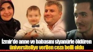 İzmir’de anne ve babasını siyanürle öldüren üniversiteliye verilen ceza belli oldu