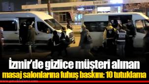 İzmir’de gizlice müşteri alınan masaj salonlarına fuhuş baskını: 10 tutuklama