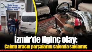 İzmir'de ilginç olay: Çalıntı aracın parçalarını salonda saklamış