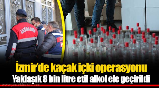 İzmir’de kaçak içki operasyonu... Yaklaşık 8 bin litre etil alkol ele geçirildi