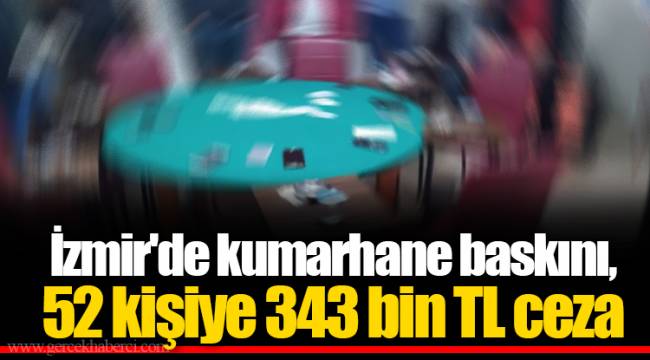 İzmir'de kumarhane baskını, 52 kişiye 343 bin TL ceza