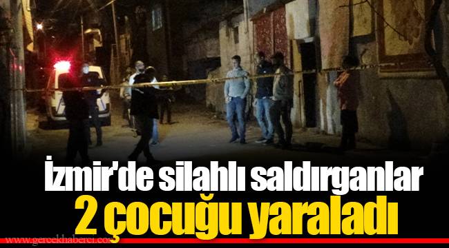 İzmir'de silahlı saldırganlar 2 çocuğu yaraladı