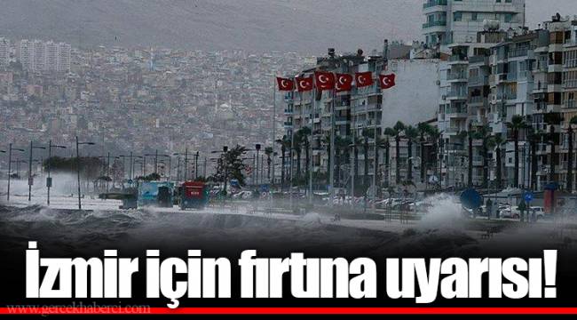 İzmir için fırtına uyarısı!