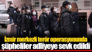 İzmir merkezli terör operasyonunda şüpheliler adliyeye sevk edildi