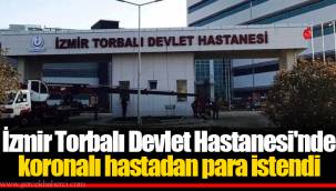 İzmir Torbalı Devlet Hastanesi'nde koronalı hastadan para istendi