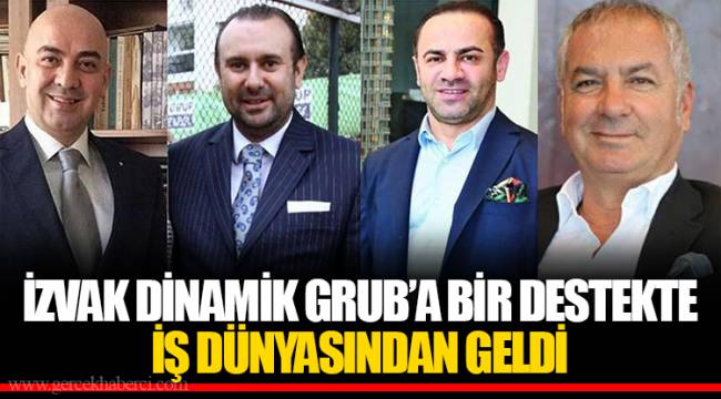İZVAK DİNAMİK GRUB’A BİR DESTEKTE İŞ DÜNYASINDAN GELDİ