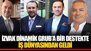 İZVAK DİNAMİK GRUB’A BİR DESTEKTE İŞ DÜNYASINDAN GELDİ