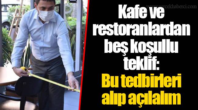 Kafe ve restoranlardan beş koşullu teklif: Bu tedbirleri alıp açılalım